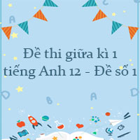 Đề thi giữa kì 1 tiếng Anh 12 năm 2023 - 2024 - Đề số 1