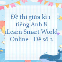 Đề thi giữa kì 1 tiếng Anh 8 i-Learn Smart World Online - Đề số 2