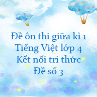 Đề thi giữa kì 1 Tiếng Việt lớp 4 Kết nối tri thức - Đề số 3