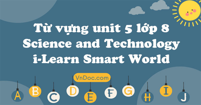 Từ vựng unit 5 lớp 8 Science and Technology i-Learn Smart World - Từ ...