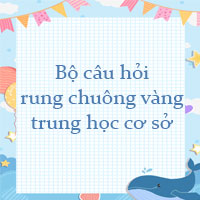 Bộ câu hỏi rung chuông vàng trung học cơ sở có đáp án
