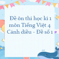 Đề thi học kì 1 môn Tiếng Việt 4 Cánh diều - Đề số 1