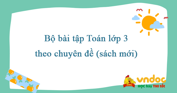 Bộ bài tập Toán lớp 3 theo chuyên đề (sách mới) 