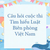 Câu hỏi cuộc thi Tìm hiểu Luật Biên phòng Việt Nam