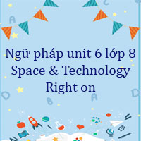 Ngữ pháp unit 6 lớp 8 Space & Technology Right on