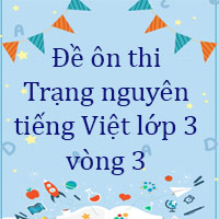 Đề ôn thi Trạng nguyên tiếng Việt lớp 3 vòng 3 Có đáp án