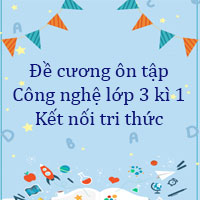 Đề cương ôn tập Công nghệ lớp 3 kì 1 Kết nối tri thức năm 2025 - 2026