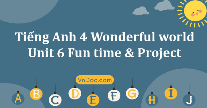 Tiếng Anh 4 Wonderful world Unit 6 Fun time & Project - Tiếng Anh lớp 4 ...