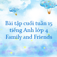 Bài tập cuối tuần tiếng Anh lớp 4 Family and Friends - Tuần 15