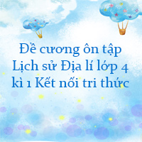 Đề cương ôn tập Lịch sử Địa lí lớp 4 kì 1 Kết nối tri thức