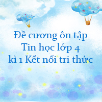 Đề cương ôn tập Tin học lớp 4 kì 1 Kết nối tri thức