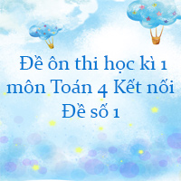 Đề thi học kì 1 lớp 4 môn Toán Kết nối tri thức - Đề số 6