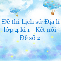 Đề thi Lịch sử Địa lí lớp 4 kì 1 Kết nối tri thức - Đề số 2
