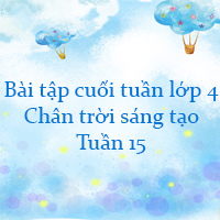 Phiếu bài tập cuối tuần lớp 4 Chân trời sáng tạo - Tuần 15