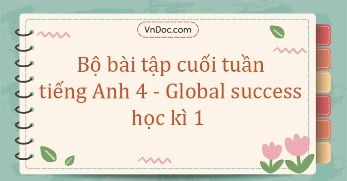 Bộ bài tập cuối tuần tiếng Anh 4 Global success học kì 1 