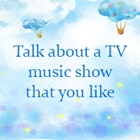 Talk about a TV music show that you like