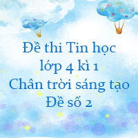 Đề thi Tin học lớp 4 kì 1 Chân trời sáng tạo - Đề số 2