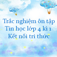 Trắc nghiệm ôn tập Tin học lớp 4 kì 1 Kết nối tri thức
