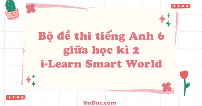 Bộ đề thi tiếng Anh lớp 6 giữa học kì 2 i-Learn Smart World có file nghe