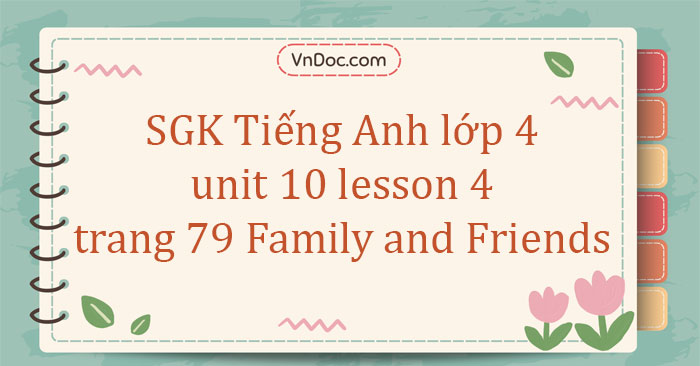 Tiếng Anh lớp 4 unit 10 lesson 4 trang 79 Family and Friends - Family ...