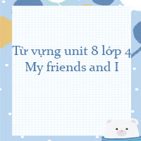 Từ vựng unit 8 lớp 4 My friends and I