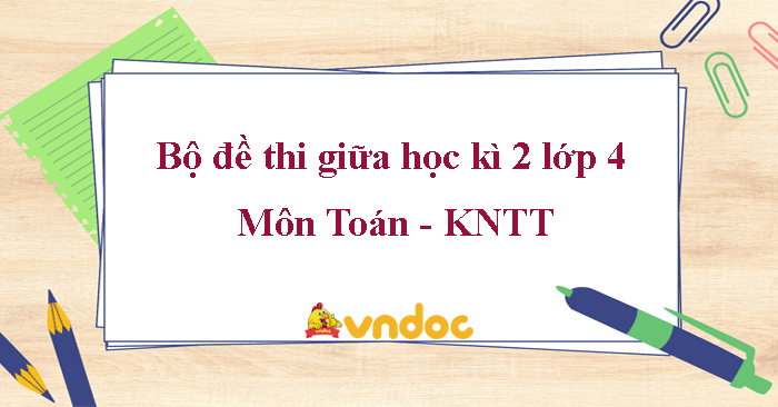 Bộ đề thi giữa học kì 2 môn Toán lớp 4 sách Kết nối tri thức