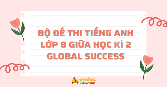Bộ đề thi tiếng Anh lớp 8 giữa học kì 2 năm 2025 - 2026