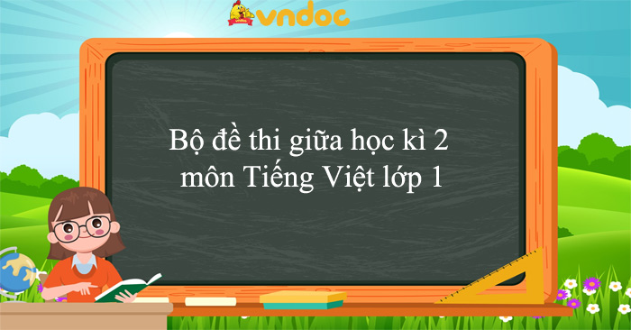 Bộ đề thi giữa học kì 2 môn Tiếng Việt lớp 1 năm 2025 - 2026