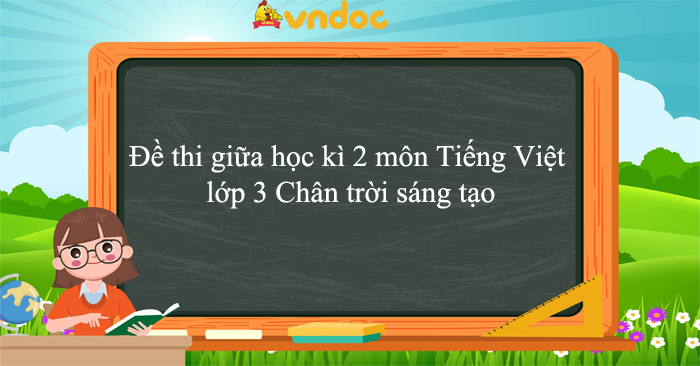 Bộ đề thi giữa học kì 2 môn Tiếng Việt lớp 3 Chân trời sáng tạo năm 2025 - 2026