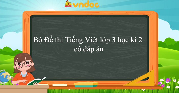 16 Đề thi Tiếng Việt lớp 3 học kì 2 năm 2025 - 2026 có đáp án