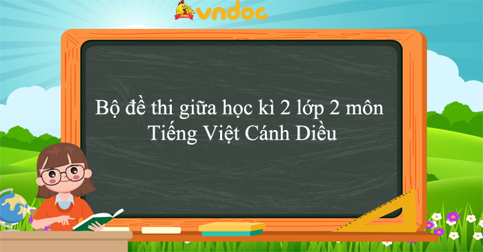 Bộ đề thi giữa học kì 2 lớp 2 môn Tiếng Việt Cánh Diều năm 2025 - 2026