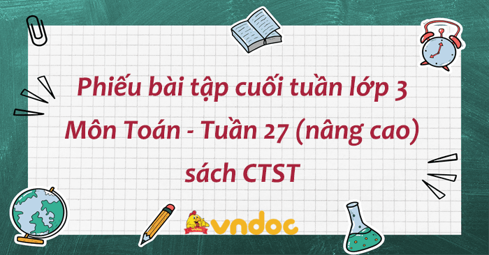 Phiếu bài tập cuối tuần Toán lớp 3 Chân trời - Tuần 27 (nâng cao)