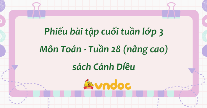 Phiếu bài tập cuối tuần lớp 3 Cánh Diều - Tuần 28 (nâng cao)