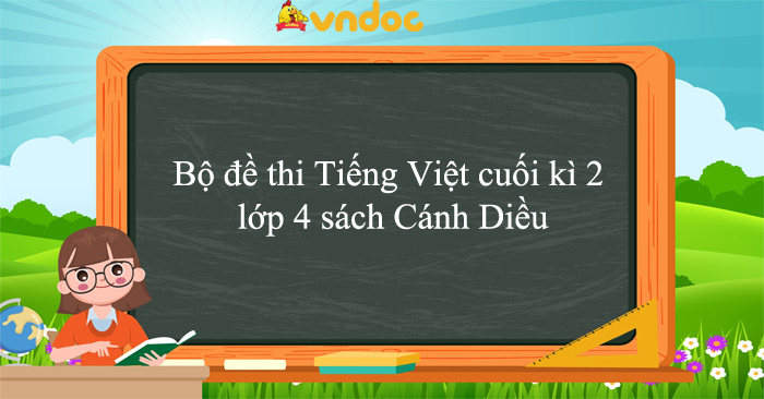 Bộ đề thi Tiếng Việt cuối kì 2 lớp 4 sách Cánh Diều năm 2025 - 2026