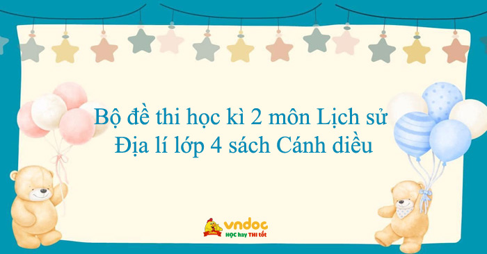 Bộ đề thi học kì 2 môn Lịch sử - Địa lí lớp 4 sách Cánh diều