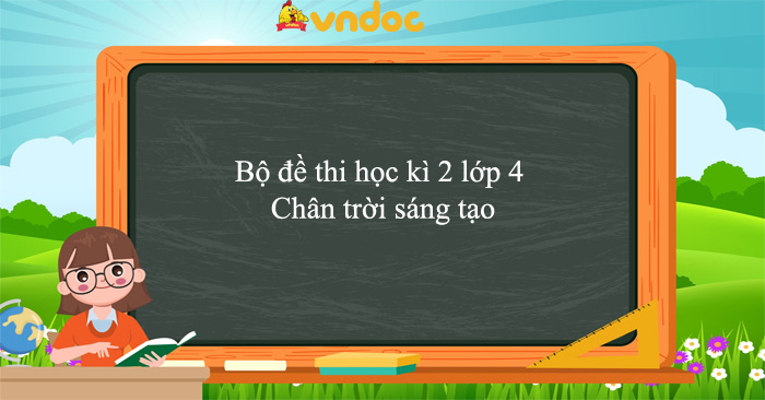 21 đề thi học kì 2 lớp 4 năm 2025 - 2026 sách Chân trời sáng tạo