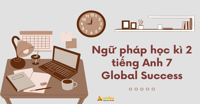 Ngữ pháp học kì 2 tiếng Anh 7 Global Success