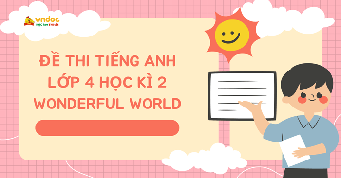 Đề thi tiếng Anh lớp 4 học kì 2 Wonderful World số 2 - Đề thi học kì 2 ...