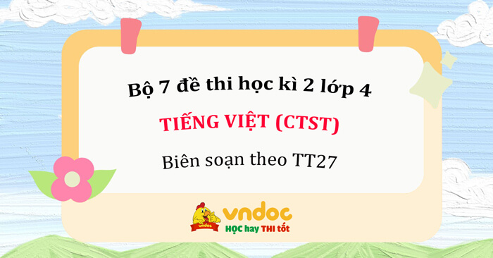 Bộ 7 Đề thi học kì 2 Tiếng Việt lớp 4 Chân trời sáng tạo (Thông tư 27)