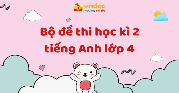 Bộ đề thi học kì 2 môn tiếng Anh lớp 4 có đáp án