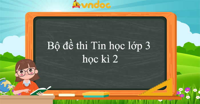 Bộ 15 đề thi Tin học lớp 3 học kì 2 năm 2025 - 2026