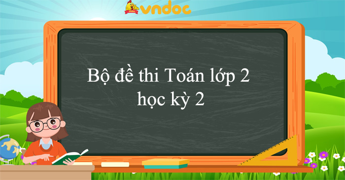 Bộ 23 đề thi Toán lớp 2 học kỳ 2 năm 2025 - 2026