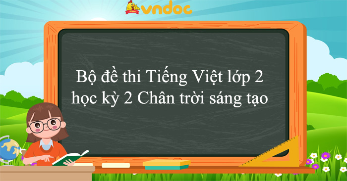 07 đề thi Tiếng Việt lớp 2 học kỳ 2 Chân trời sáng tạo năm 2025 - 2026