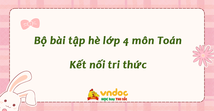 Bộ đề ôn tập hè lớp 4 lên lớp 5 môn Toán sách Kết nối tri thức