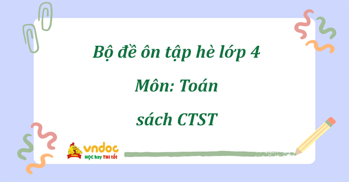 Bộ đề ôn tập hè lớp 4 lên lớp 5 môn Toán sách Chân trời sáng tạo