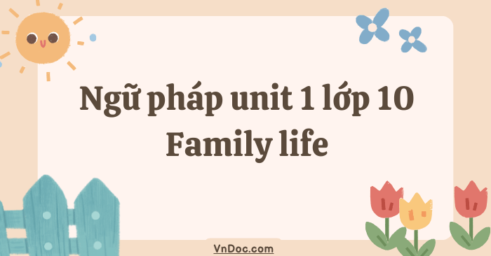 Ngữ pháp unit 1 lớp 10 Family life - Ngữ pháp tiếng Anh 10 Global ...