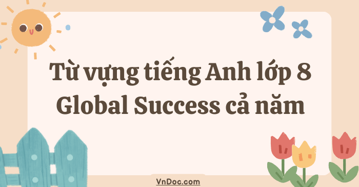 Từ vựng tiếng Anh lớp 8 Global Success cả năm