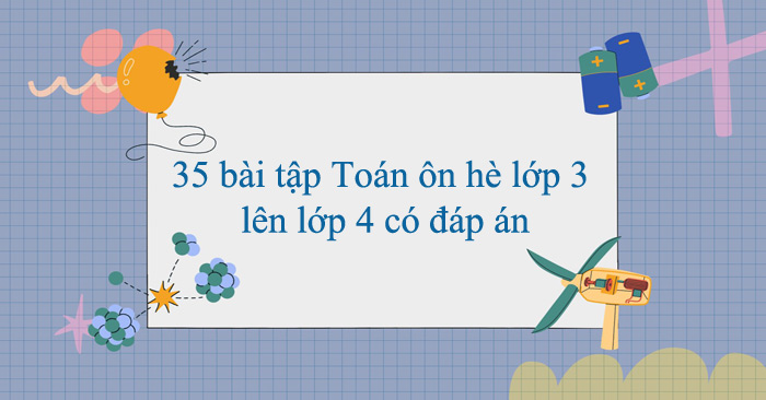 35 bài tập Toán ôn hè lớp 3 lên lớp 4 có đáp án