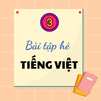 TOP 7 đề ôn tập hè lớp 3 lên lớp 4 môn Tiếng Việt (Chân trời sáng tạo) Có đáp án