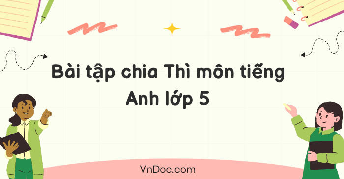 BÀI TẬP TIẾNG ANH LỚP 5 CÓ ĐÁP ÁN HỖ TRỢ HỌC SINH TỰ HỌC TẠI NHÀ